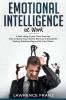 Emotional Intelligence_at work: A Self-Help Guide That Teaches You to Build Your Social Skills and Establish Strong Relationships with Your Peers