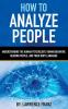 How to Analyze People: Understanding the Human Psychology Human Behavior Reading People and Their Body Language