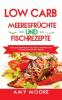 Low Carb Meeresfrüchte-und Fischrezepte: Entdecke die Geheimnisse der unglaublich kohlenhydratarmen Fischgerichte für deine Keto Lebensart