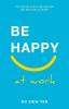 Be Happy at Work: Top Tips on How to be Happier and Resilient at Work!