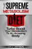 Fast Metabolism Diet - The Supreme Metabolism Diet: Turbo Boost Your Metabolism To An Amazing Body