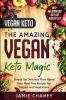 Vegan Keto: THE AMAZING VEGAN KETO MAGIC - Simple Yet Delicious Plant Based Keto Meal Prep Recipes For Vegans and Vegetarians