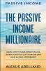 Passive Income: The Passive Income Millionaire: Learn How To Make Money Online Invest In Stocks Quit Your Job and Have an Early Retirement