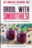 Diet Smoothies For Weight Loss: DROOL WITH SMOOTHIES - 50 Smoothie Recipes For Detox and Weight Loss