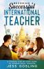 Becoming a Successful International Teacher: A concise step-by-step guide to international teaching