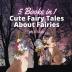 Cute Fairy Tales About Fairies: 5 Books in 1