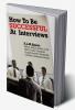 How To Be Successful At Interviews