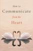 How to Communicate from the Heart