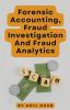 Forensic Accounting Fraud Investigation And Fraud Analytics