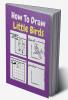 How To Draw Little Birds : A Step by Step Coloring and Activity Book for Kids to Learn to Draw Little Birds