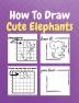 How To Draw Cute Elephants : A Step by Step Coloring and Activity Book for Kids to Learn to Draw Cool Elephants