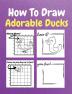 How To Draw Adorable Ducks : A Step by Step Coloring and Activity Book for Kids to Learn to Draw Cute Ducks