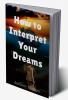 How to Interpret Your Dreams