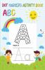 Dot Markers Activity Book Abc : Alphabet Tracing Workbook For Preschoolers: Pre K And Kindergarten Letter Tracing Book Ages 3-5 (Alphabet Dot Markers Activity Book)