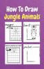 How To Draw Jungle Animals: A Step-By-Step Drawing And Activity Book For Kids To Learn To Draw Jungle Animals