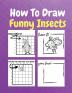 How To Draw Funny Insects : A Step by Step Coloring and Activity Book for Kids to Learn to Draw Funny Insects