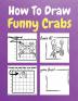 How To Draw Funny Crabs : A Step by Step Coloring and Activity Book for Kids to Learn to Draw Funny Crabs