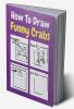 How To Draw Funny Crabs : A Step by Step Coloring and Activity Book for Kids to Learn to Draw Funny Crabs