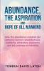 ABUNDANCE THE ASPIRATION AND HOPE OF ALL MANKIND : How the abundance mindset can enhance human connectedness solidarity attraction expansion and the oneness of mankind.