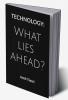 Technology : What Lies ahead?