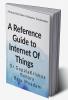 A Reference Guide to Internet Of Things : A step-by-step Guide to Enterprise Transformation using IoT