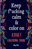 Keep f*cking calm &amp;amp; color on : Funny Swear Word Coloring Book for Adults Have Fun | 50 Cuss Words Coloring Pages for Stress Relief | Profanity Coloring Book