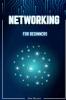 Networking for Beginners : A Step-by-Step Guide to Mastering the Fundamentals of Computer Networking. Begin by Mastering Wireless Technology IP Subnetting the OSI Model and Routing Protocols