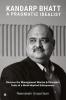 Kandarp Bhatt: A Pragmatic Idealist : Discover the Management Mantra &amp; Character Traits of a Stout-Hearted Entrepreneur