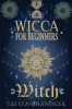 Wicca for Beginners : A Beginner's Guide to the Mysteries of Wiccan Beliefs and History as well as How to Use Candles Crystals Herbs Magik Rituals and Spells in the Modern Age (Witchcraft 2022)