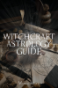 Witchcraft Astrology Guide : Become a Modern Witch with Tarot and Moon Rituals. Awaken your Spiritual Self by Choosing Your Path with Wicca for Beginners Herbal Magic and Spells (2022)