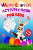 Happy Easter Activity Book For Kids : Amazing Coloring and Activity Book For Boys And Girls with Games Mazes Word Search Sudoku Eggs Coloring Pages and more. Children teens toddlers. Ages 6-...