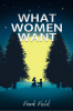 WHAT WOMEN WANT : Dating Advice on How to Get a Woman's Attention Make her Fall in Love With You and Keep her Forever (Discover What a Woman Want 2022 Edition)