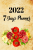 2022 7 Days Planner : Calendar 2022 With 7 Day Planner 2022 Weekly &amp; Monthly Planner Business Planner Agenda Schedule Organizer and Appointment Notebook Logbook and Journal Monthly Planner...