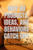 WHY DO PRODUCTS IDEAS AND BEHAVIORS CATCH ON?