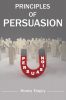 Principles of Persuasion : Make Use of the Art of Persuasion to Improve the Overall Quality of Your Life (2022 Guide for Beginners)