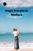 Magic Prevails In Mother