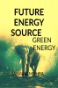 FUTURE ENERGY SOURCE : GREEN ENERGY