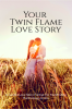 Your Twin Flame Love Story : A Guided Love Story Format For Manifesting Harmonious Union : Law of Attraction and Energy Clearing Workbook To Raise Vibration