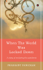 When The World Was Locked Down : A story of enduring the pandemic