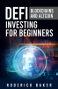 DEFI BLOCKCHAINS AND ALTCOIN INVESTING FOR BEGINNERS : How to Use Decentralized Finance and Peer-to-Peer Lending Blockchains to Borrow and Save Cryptocurrency (2022 Guide)