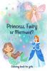 Princess Fairy or Mermaid? Coloring book for girls : A magical coloring book that encourages little girls to discover and identify with beautiful princesses enchanted fairies and ocean mermaids