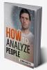 HOW TO АNАLYZЕ PЕOPLЕ : Body Language and Behavioral Psychology. The Definitive Guide to Reading People Fast and Accurately (2022 Guide for Beginners)