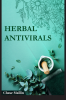 Herbal Antivirals : Use Medicinal Herbs to Uncover the Truth About Herbal Treatments (2022 Guide for Beginners)