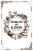 HERBALISM AND ALCHEMY : Herbalism Examined From Both a Scientific and Spiritual Perspective (2022 Guide for Beginners)