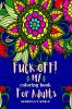 Fuck Off! My Coloring Book for Adults : Relaxation and Stress Relieving Coloring Pages for Women and Men with Swear Motivational Words