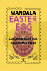 Mandala Easter Egg Coloring Book for Adults and Teens : Beautiful Mandala Style Design for Stress Relief and Relaxation / Unique Easter Egg Designs