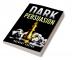 Dark Persuasion : Master the Art of Persuasion to Win Trust and Influence Others. Understand the Difference Between Influence and Manipulation and Interpreting People's Body Language (2022 Guide)