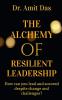 THE ALCHEMY OF RESILIENT LEADERSHIP : How can you lead and succeed despite change and challenges?