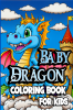 Baby Dragon Coloring Book for Kids : Cute Fantasy dragon coloring pages for Children ages 8-12. Unique Baby Dragon designs for Boys and Girls