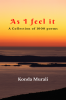 As I feel it: A collection of 1000 poems